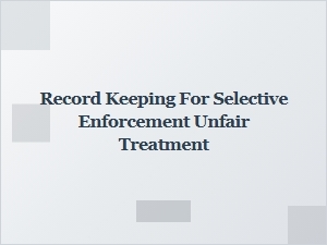 Documenting Selective Enforcement and Unfair Treatment