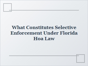 Selective Enforcement Explained Under Florida Hoa Law